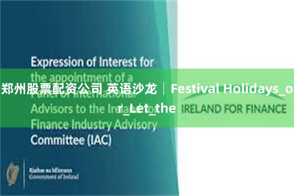 郑州股票配资公司 英语沙龙│Festival Holidays_or_Let_the