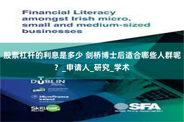 股票杠杆的利息是多少 剑桥博士后适合哪些人群呢？_申请人_研究_学术
