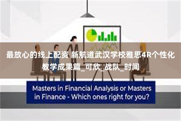 最放心的线上配资 新航道武汉学校雅思4R个性化教学成果篇_可欣_战队_时间